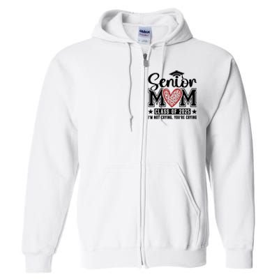 Senior Mom 2025 I’M Not Crying Full Zip Hoodie