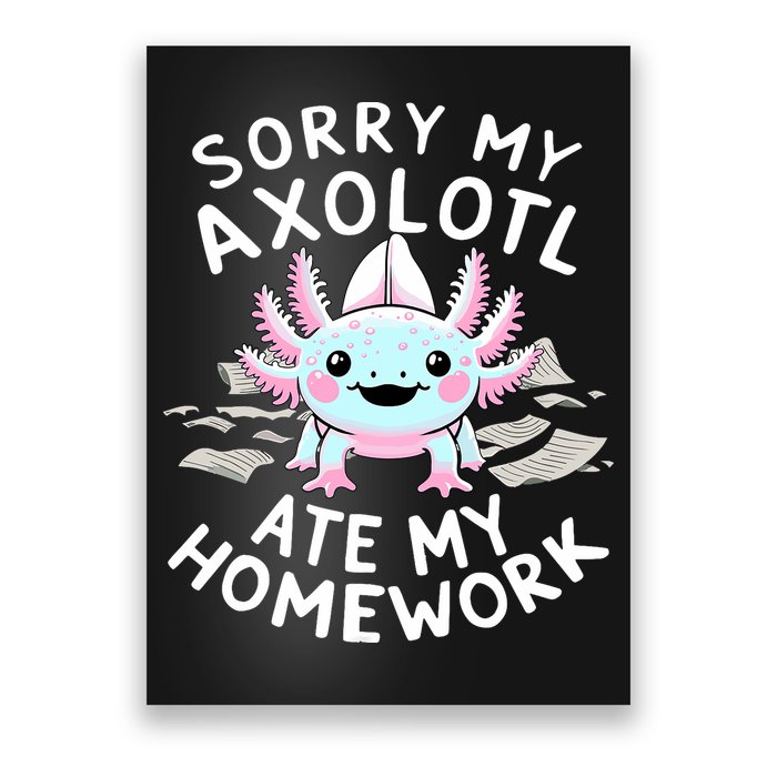 Sorry My Axolotl Ate My Homework Kawaii Axolotl Poster