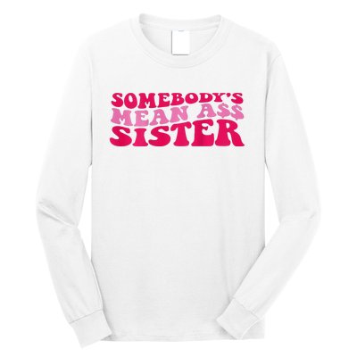 Somebody's mean Ass Sister on back Long Sleeve Shirt