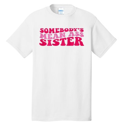 Somebody's mean Ass Sister on back Tall T-Shirt