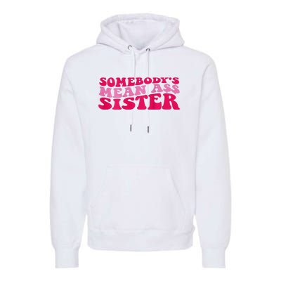 Somebody's mean Ass Sister on back Premium Hoodie