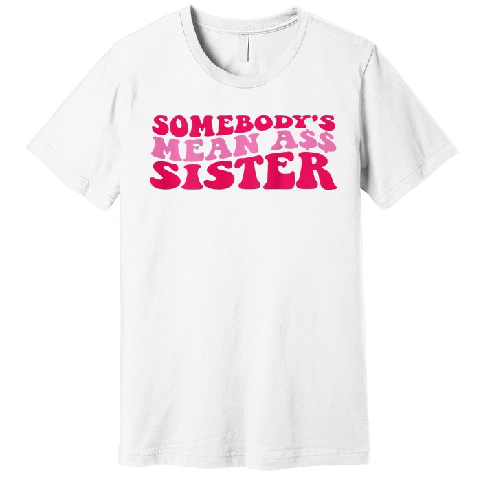 Somebody's mean Ass Sister on back Premium T-Shirt