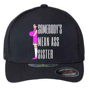 SomebodyS Mean Ass Sister Gift Flexfit Unipanel Trucker Cap