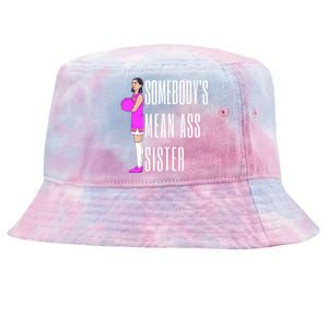 SomebodyS Mean Ass Sister Gift Tie-Dyed Bucket Hat