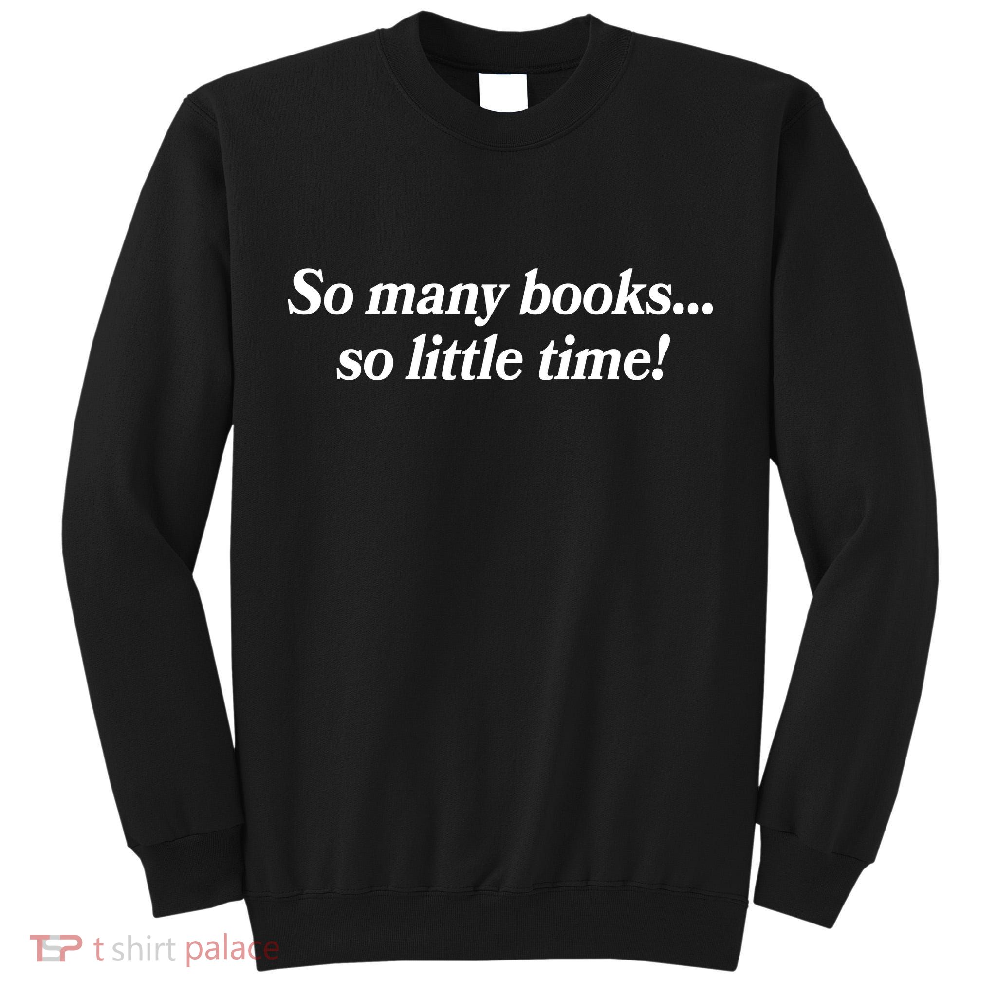 So Many Books So Little Time Reading Fan Book Lover Tall Sweatshirt