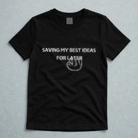 Saving My Best Ideas For Later T-Shirt