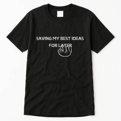 Saving My Best Ideas For Later Tall T-Shirt