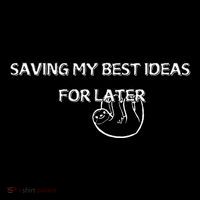 Saving My Best Ideas For Later Premium T-Shirt
