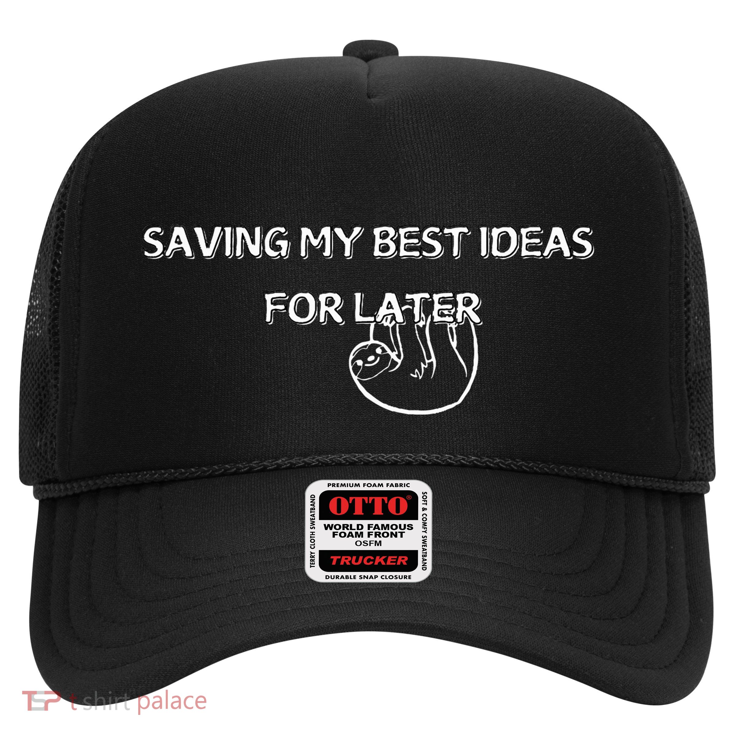 Saving My Best Ideas For Later Trucker Hat
