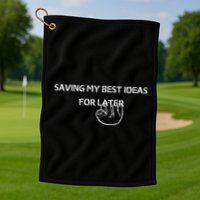 Saving My Best Ideas For Later Golf Towel