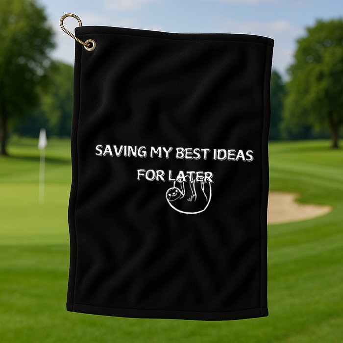 Saving My Best Ideas For Later Golf Towel