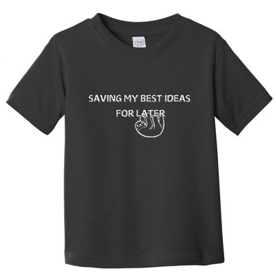 Saving My Best Ideas For Later Toddler T-Shirt