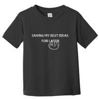 Saving My Best Ideas For Later Toddler T-Shirt