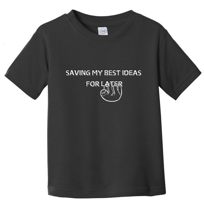 Saving My Best Ideas For Later Toddler T-Shirt