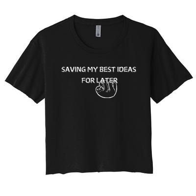 Saving My Best Ideas For Later Women's Crop Top Tee