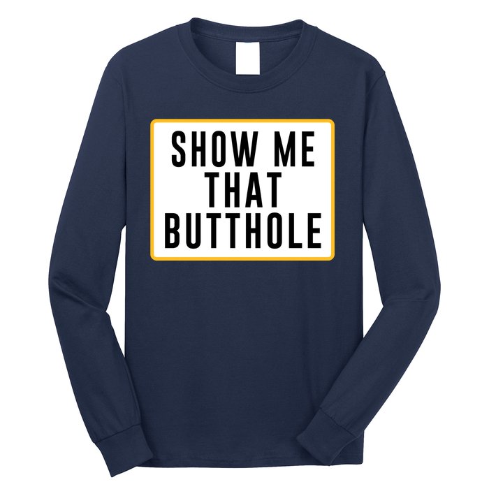 Show Me Butthole Funny Long Sleeve Shirt