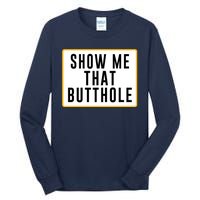 Show Me Butthole Funny Tall Long Sleeve T-Shirt