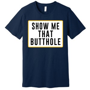 Show Me Butthole Funny Premium T-Shirt