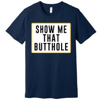 Show Me Butthole Funny Premium T-Shirt