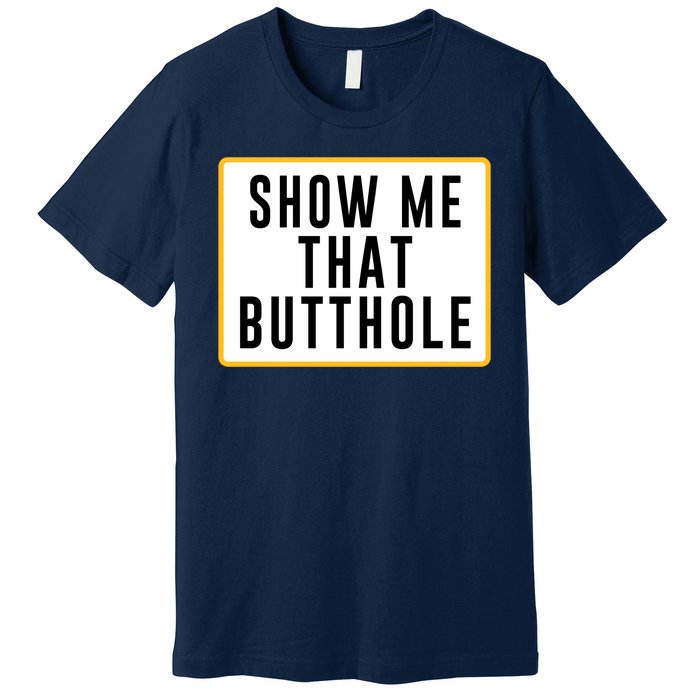 Show Me Butthole Funny Premium T-Shirt