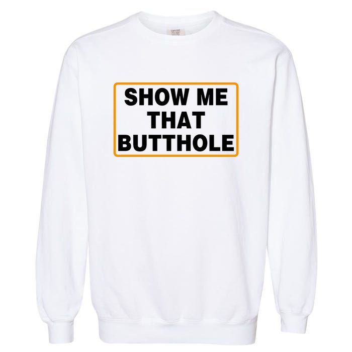 Show Me Butthole Funny Garment-Dyed Sweatshirt