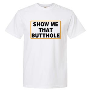 Show Me Butthole Funny Garment-Dyed Heavyweight T-Shirt