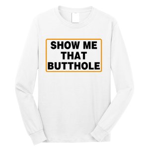 Show Me Butthole Funny Long Sleeve Shirt