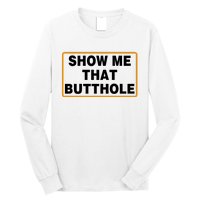 Show Me Butthole Funny Long Sleeve Shirt