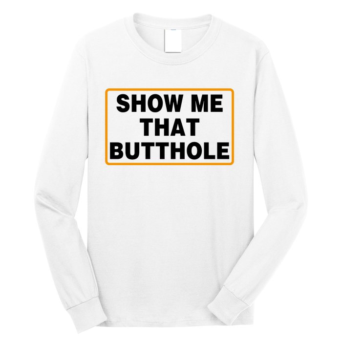 Show Me Butthole Funny Long Sleeve Shirt