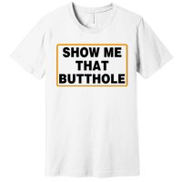 Show Me Butthole Funny Premium T-Shirt