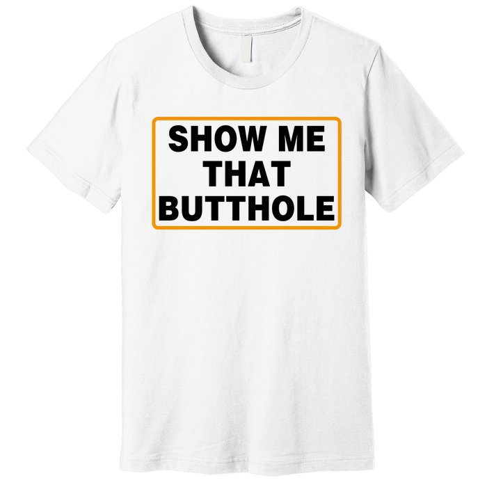 Show Me Butthole Funny Premium T-Shirt