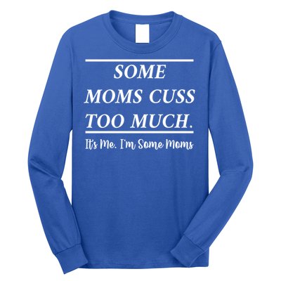 Some Moms Cuss Too Much Its Me Im Some Moms Funny Mothe Gift Long Sleeve Shirt