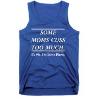 Some Moms Cuss Too Much Its Me Im Some Moms Funny Mothe Gift Tank Top