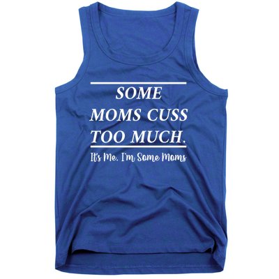 Some Moms Cuss Too Much Its Me Im Some Moms Funny Mothe Gift Tank Top