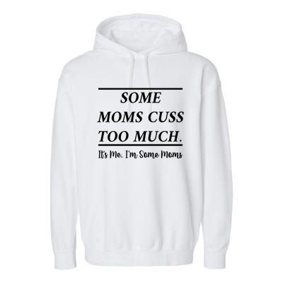 Some Moms Cuss Too Much Its Me Im Some Moms Funny Mothe Gift Garment-Dyed Fleece Hoodie