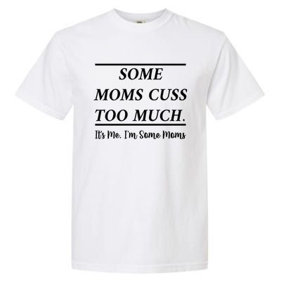 Some Moms Cuss Too Much Its Me Im Some Moms Funny Mothe Gift Garment-Dyed Heavyweight T-Shirt