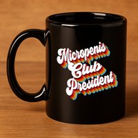Sarcastic Micropenis Club President 11oz C Handle Ceramic Mug