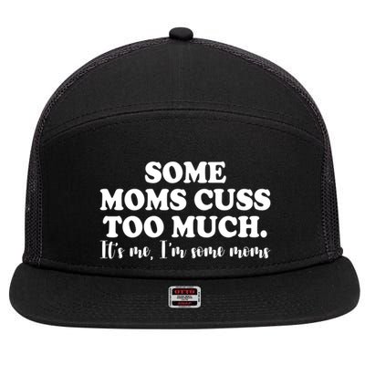 Some Moms Cuss Too Much Its Me Im The Some Moms Funny 7 Panel Mesh Trucker Snapback Hat