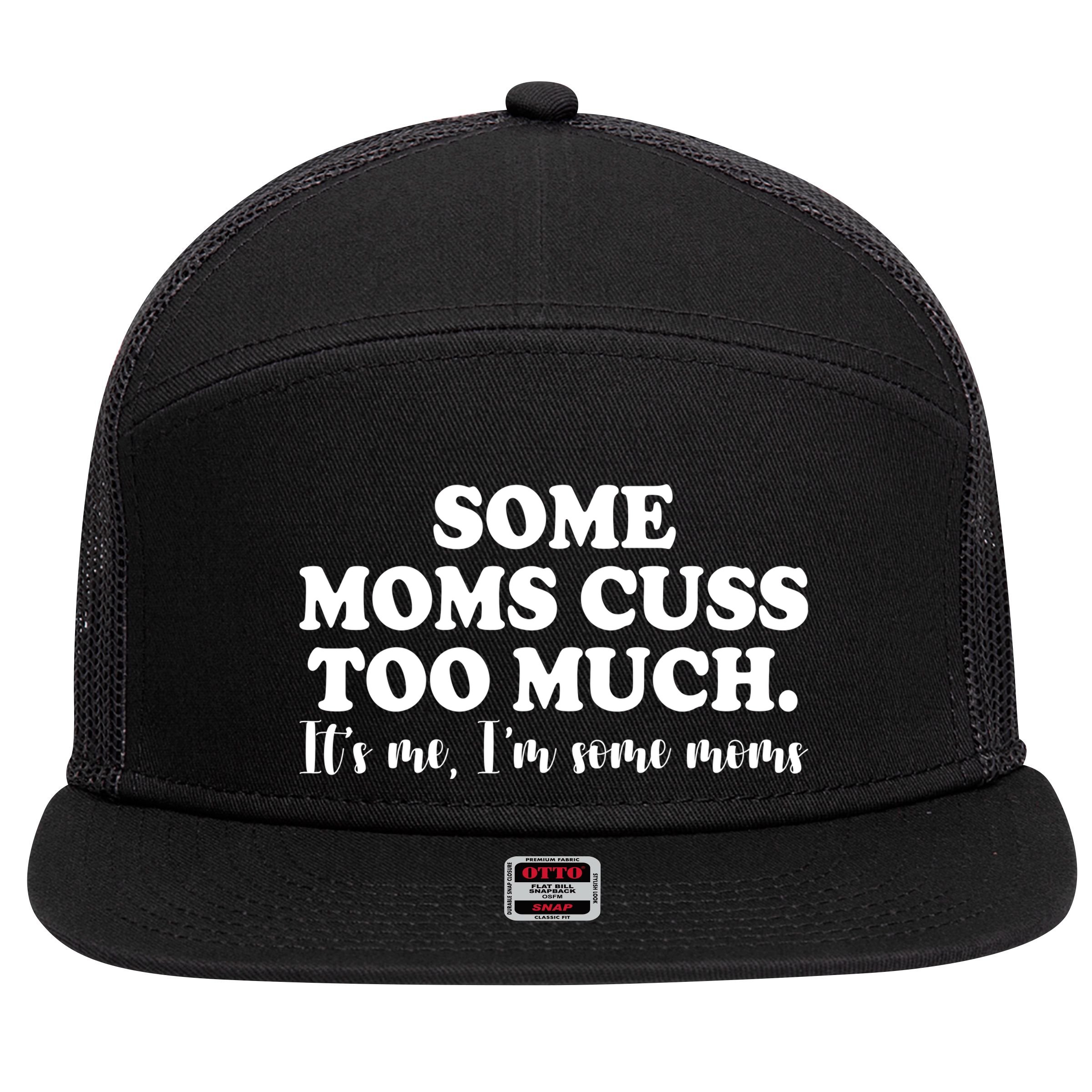 Some Moms Cuss Too Much Its Me Im The Some Moms Funny 7 Panel Mesh Trucker Snapback Hat