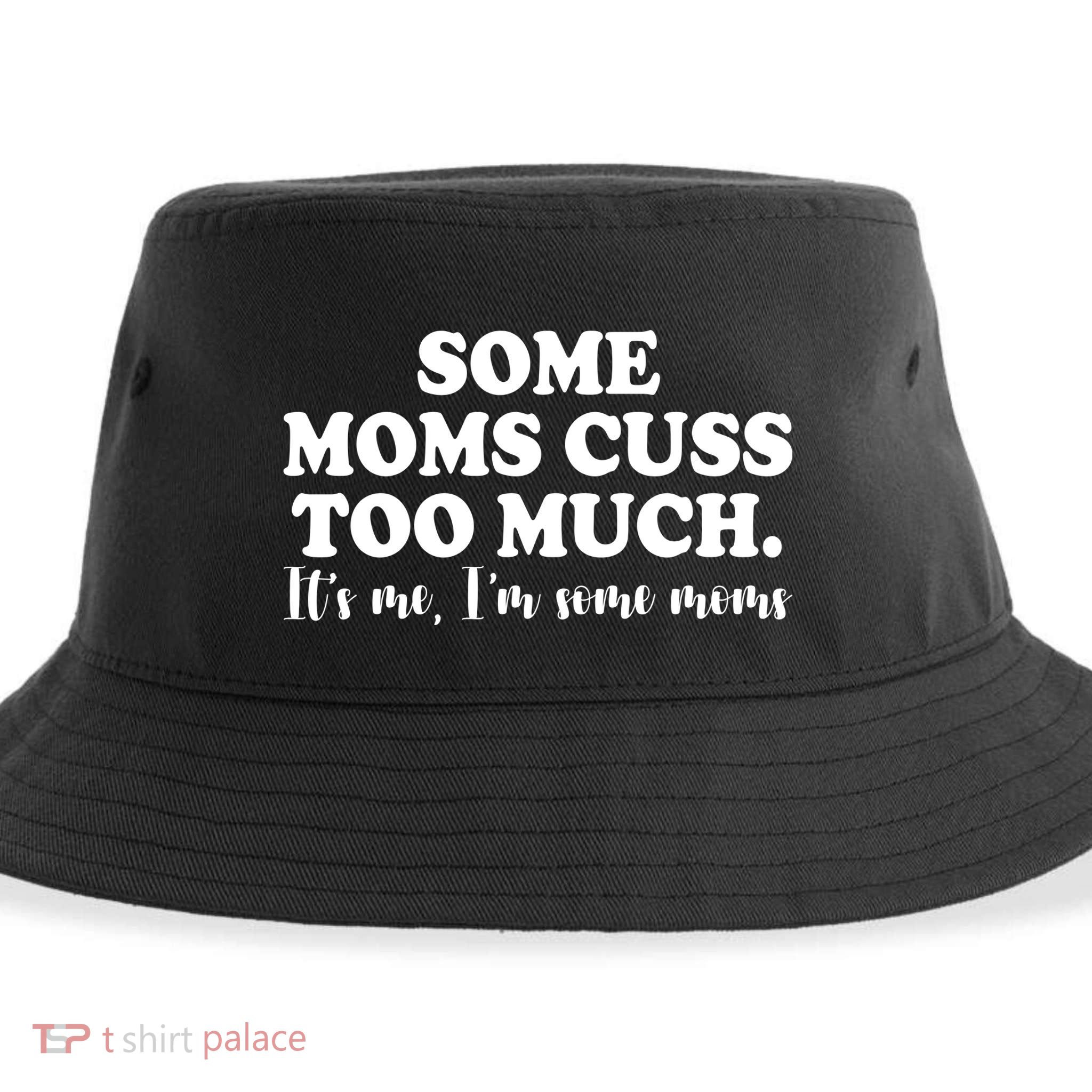 Some Moms Cuss Too Much Its Me Im The Some Moms Funny Sustainable Bucket Hat