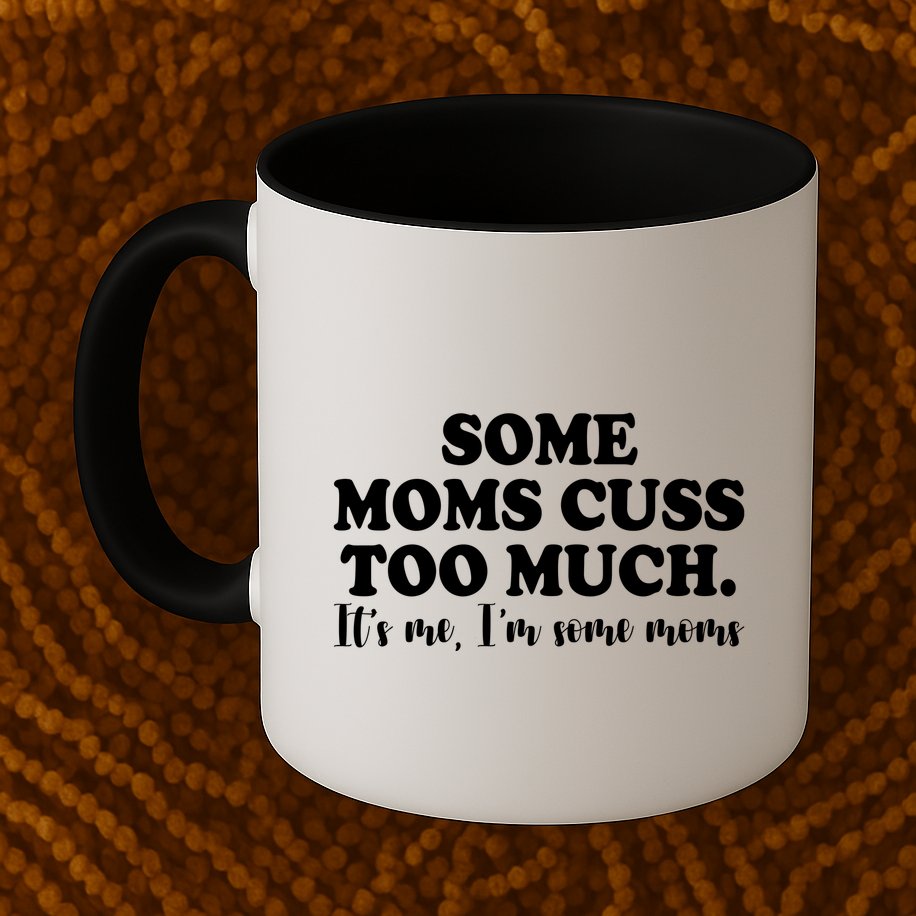 Some Moms Cuss Too Much Its Me Im The Some Moms Funny Mug