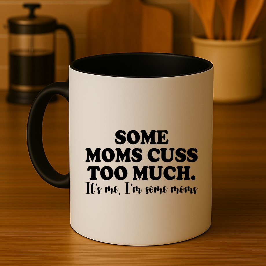 Some Moms Cuss Too Much Its Me Im The Some Moms Funny Mug