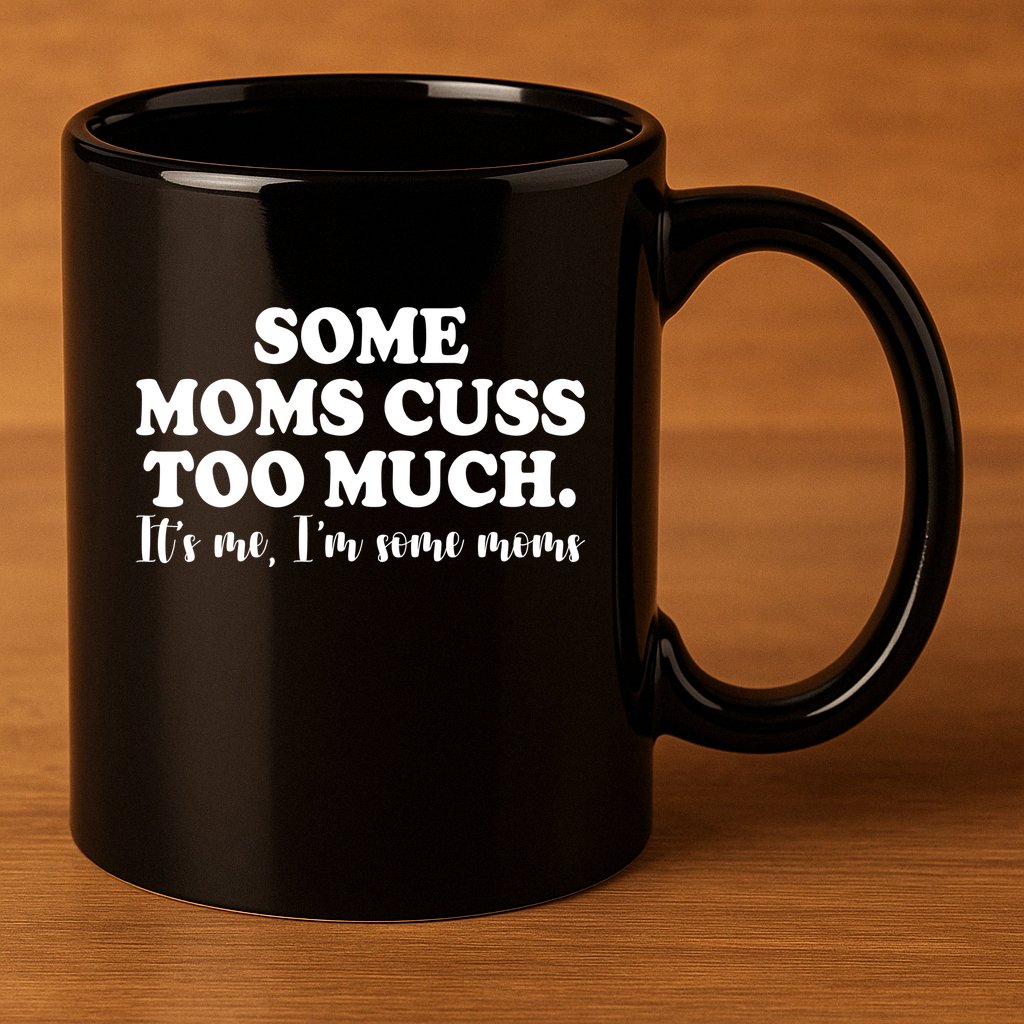 Some Moms Cuss Too Much Its Me Im The Some Moms Funny 11oz C Handle Ceramic Mug