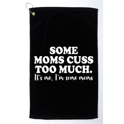 Some Moms Cuss Too Much Its Me Im The Some Moms Funny Golf Towel