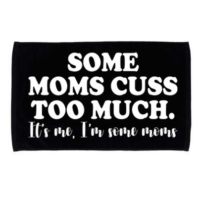 Some Moms Cuss Too Much Its Me Im The Some Moms Funny Microfiber Hand Towel