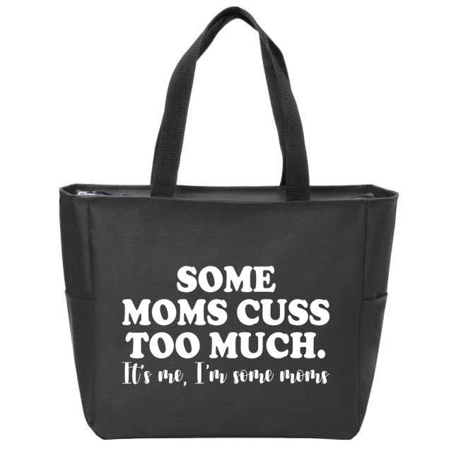 Some Moms Cuss Too Much Its Me Im The Some Moms Funny Zip Tote Bag