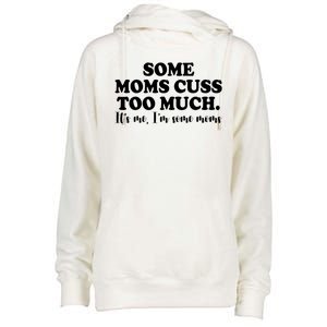 Some Moms Cuss Too Much Its Me Im The Some Moms Funny Womens Funnel Neck Pullover Hood