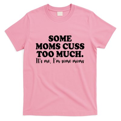 Some Moms Cuss Too Much Its Me Im The Some Moms Funny T-Shirt