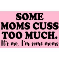 Some Moms Cuss Too Much Its Me Im The Some Moms Funny Bumper Sticker