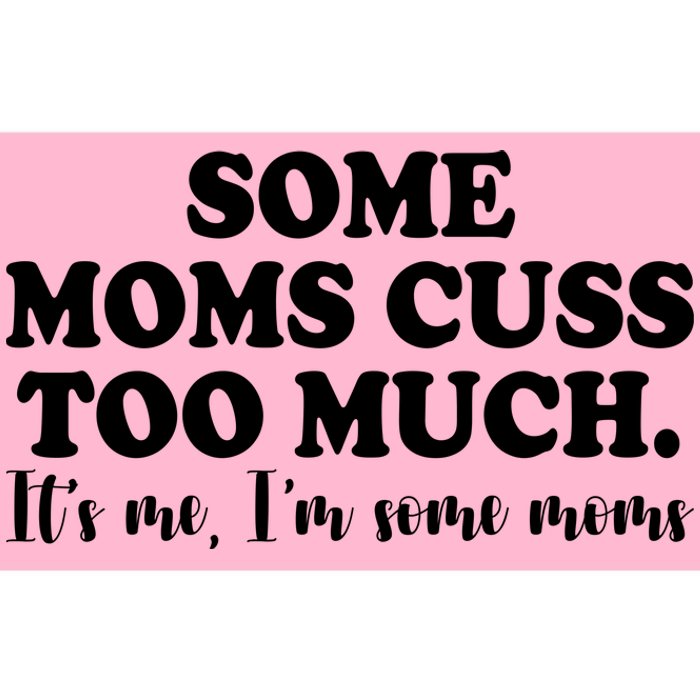 Some Moms Cuss Too Much Its Me Im The Some Moms Funny Bumper Sticker